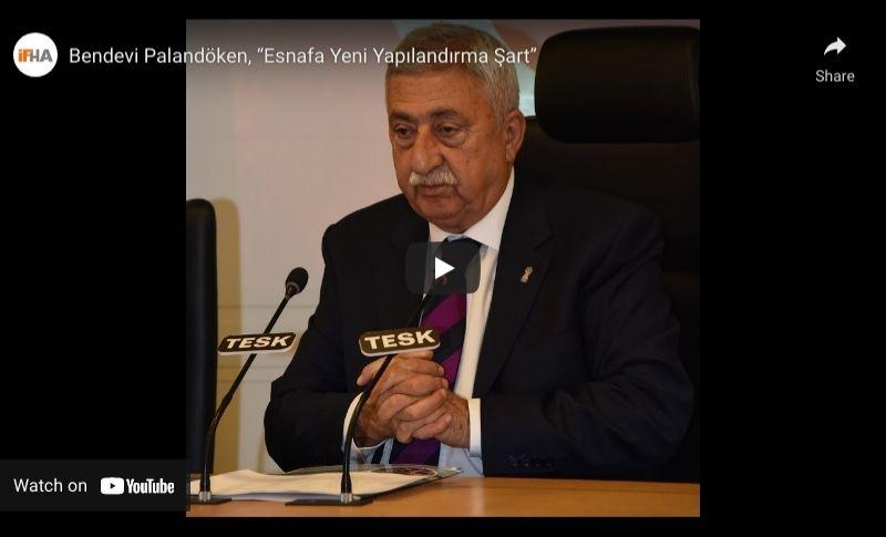 Bendevi Palandöken, “Esnafa Yeni Yapılandırma Şart”